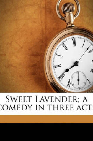 Cover of Sweet Lavender; A Comedy in Three Acts
