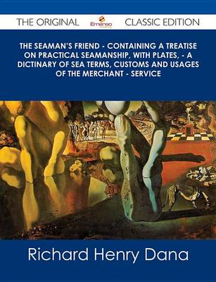 Book cover for The Seaman's Friend - Containing a Treatise on Practical Seamanship, with Plates, - A Dictinary of Sea Terms, Customs and Usages of the Merchant - Service - The Original Classic Edition