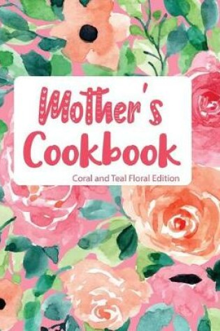 Cover of Mother's Cookbook Coral and Teal Floral Edition