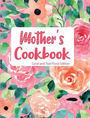 Book cover for Mother's Cookbook Coral and Teal Floral Edition