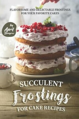 Cover of Succulent Frostings for Cake Recipes