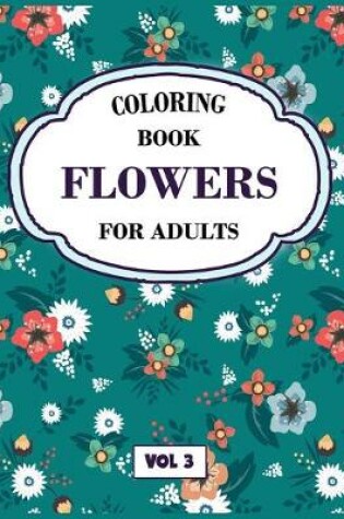 Cover of Flower Coloring Book For Adults Vol 3