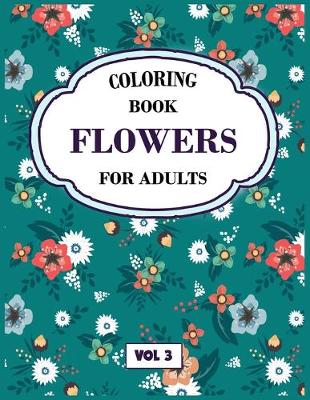Book cover for Flower Coloring Book For Adults Vol 3