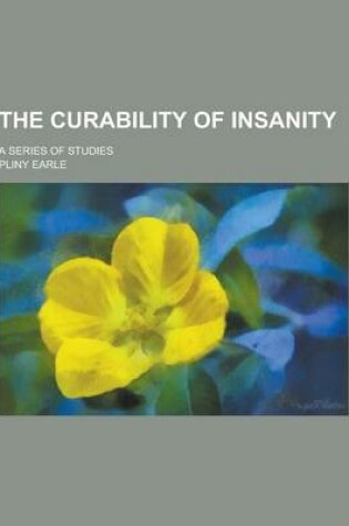 Cover of The Curability of Insanity; A Series of Studies