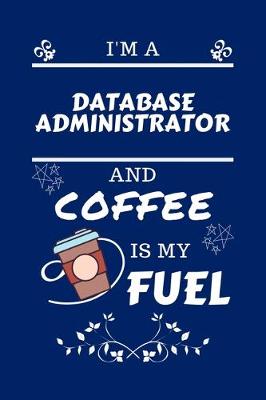 Book cover for I'm An Database Administrator And Coffee Is My Fuel