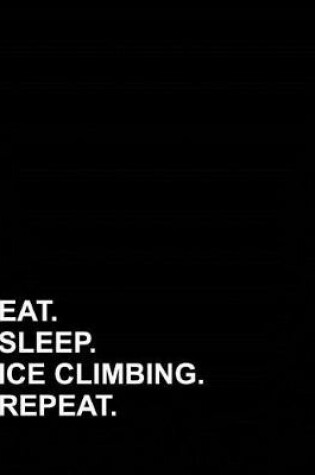 Cover of Eat Sleep Ice Climbing Repeat