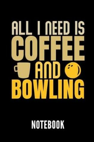 Cover of All I Need Is Coffee and Bowling Notebook