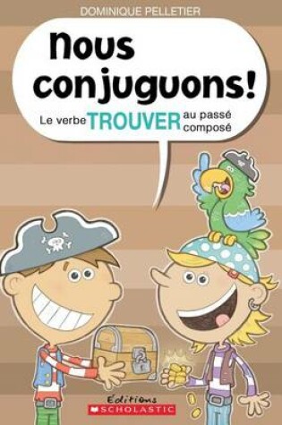 Cover of Nous Conjuguons! Le Verbe Trouver Au Pass� Compos�