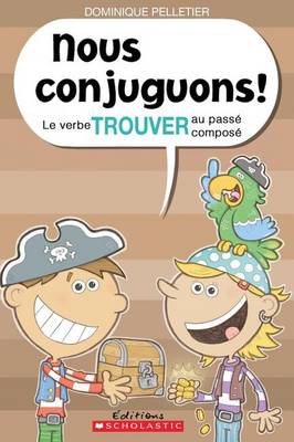 Cover of Nous Conjuguons! Le Verbe Trouver Au Pass� Compos�