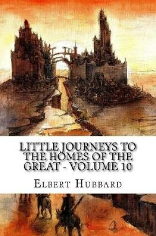 Cover of Little Journeys to the Homes of the Great - Volume 10