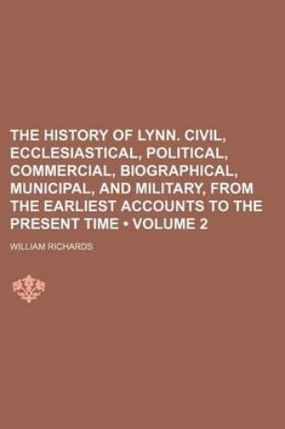 Cover of The History of Lynn. Civil, Ecclesiastical, Political, Commercial, Biographical, Municipal, and Military, from the Earliest Accounts to the Present Time (Volume 2)