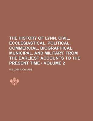 Book cover for The History of Lynn. Civil, Ecclesiastical, Political, Commercial, Biographical, Municipal, and Military, from the Earliest Accounts to the Present Time (Volume 2)