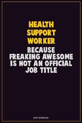 Book cover for Health support worker, Because Freaking Awesome Is Not An Official Job Title