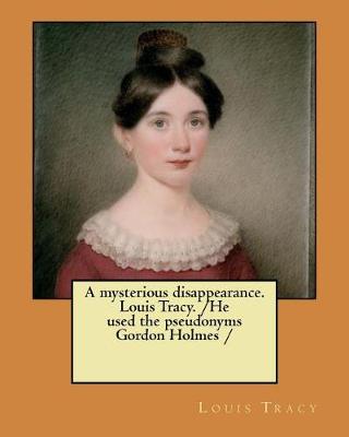 Book cover for A mysterious disappearance. Louis Tracy. /He used the pseudonyms Gordon Holmes /