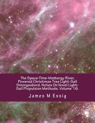 Cover of The Space-Time-Mattergy River, Powered Christmas Tree Light-Sail Smorgasbord. Notes on Novel Light-Sail Propulsion Methods. Volume 16.