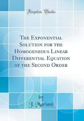 Book cover for The Exponential Solution for the Homogeneous Linear Differential Equation of the Second Order (Classic Reprint)