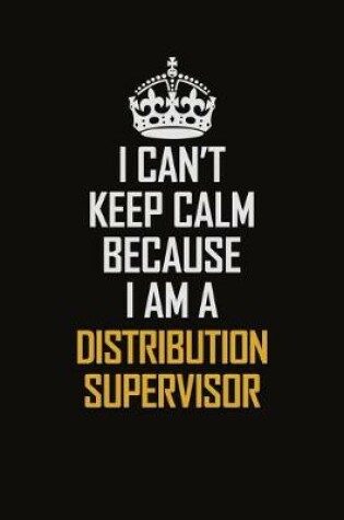 Cover of I Can't Keep Calm Because I Am A Distribution Supervisor