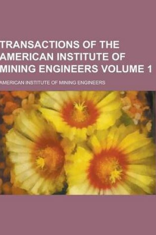 Cover of Transactions of the American Institute of Mining Engineers Volume 1