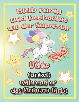 Book cover for Bleib ruhig und beobachte wie Superstar Venko funkelt während sie das Einhorn färbt