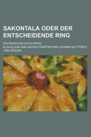 Cover of Sakontala Oder Der Entscheidende Ring; Ein Indisches Schauspiel