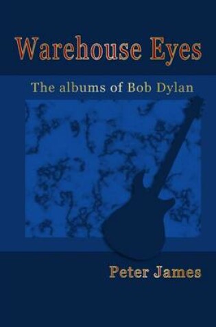 Cover of Warehouse Eyes: The Albums of Bob Dylan