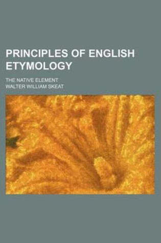 Cover of Principles of English Etymology; The Native Element