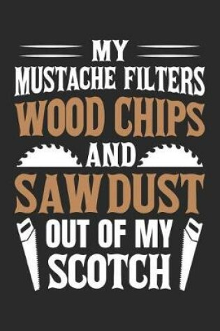 Cover of My Mustache Filters Wood Chips And Sawdust Out Of My Scotch