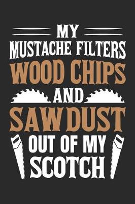 Book cover for My Mustache Filters Wood Chips And Sawdust Out Of My Scotch