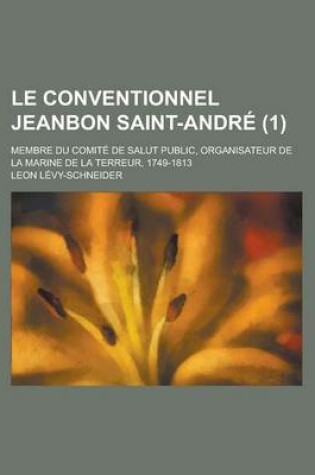 Cover of Le Conventionnel Jeanbon Saint-Andre; Membre Du Comite de Salut Public, Organisateur de La Marine de La Terreur, 1749-1813 (1 )