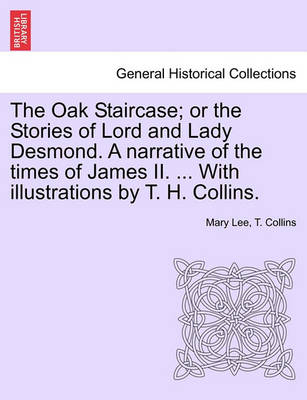 Book cover for The Oak Staircase; Or the Stories of Lord and Lady Desmond. a Narrative of the Times of James II. ... with Illustrations by T. H. Collins.