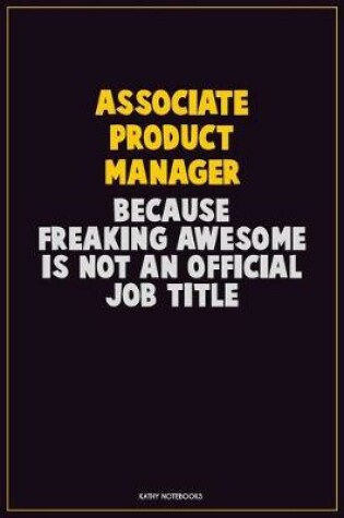 Cover of Associate Product Manager, Because Freaking Awesome Is Not An Official Job Title