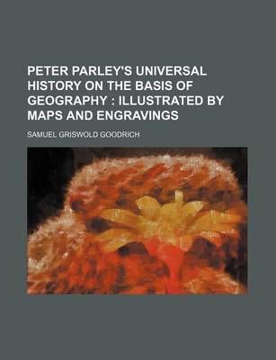 Book cover for Peter Parley's Universal History on the Basis of Geography; Illustrated by Maps and Engravings