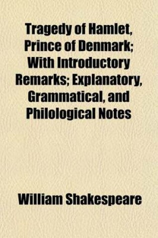 Cover of Tragedy of Hamlet, Prince of Denmark; With Introductory Remarks; Explanatory, Grammatical, and Philological Notes