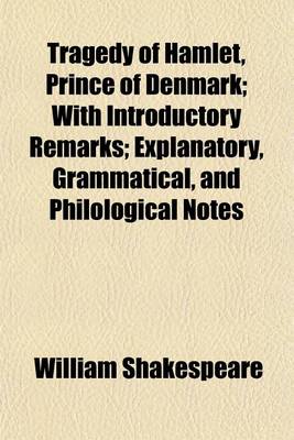 Book cover for Tragedy of Hamlet, Prince of Denmark; With Introductory Remarks; Explanatory, Grammatical, and Philological Notes