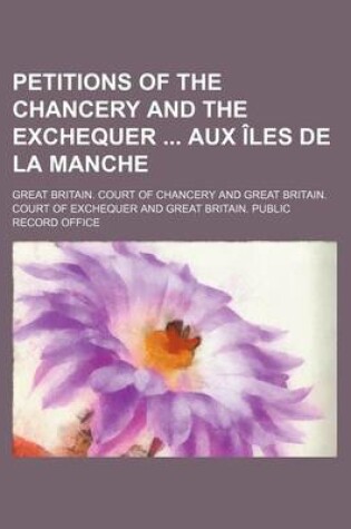 Cover of Petitions of the Chancery and the Exchequer Aux Iles de La Manche