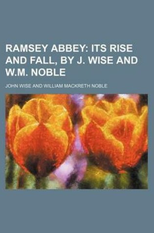 Cover of Ramsey Abbey; Its Rise and Fall, by J. Wise and W.M. Noble