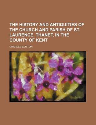 Book cover for The History and Antiquities of the Church and Parish of St. Laurence, Thanet, in the County of Kent