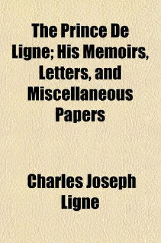 Cover of The Prince de Ligne; His Memoirs, Letters, and Miscellaneous Papers Volume 1