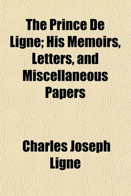 Book cover for The Prince de Ligne; His Memoirs, Letters, and Miscellaneous Papers Volume 1