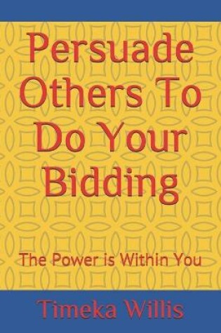 Cover of Persuade Others To Do Your Bidding
