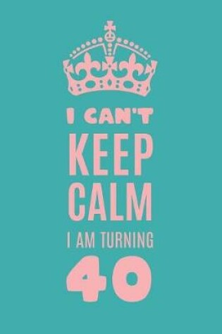 Cover of I Can't Keep Calm I am Turning 40