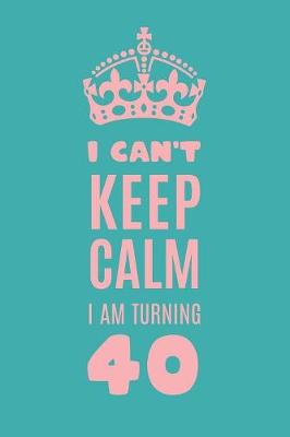 Book cover for I Can't Keep Calm I am Turning 40