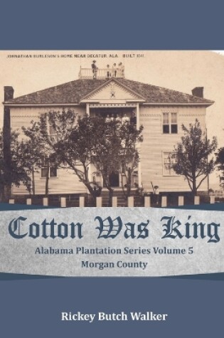 Cover of Cotton Was King Morgan County, Alabama