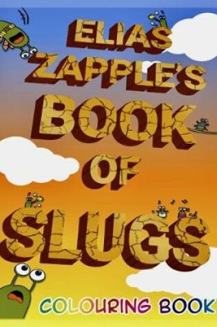 Cover of Elias Zapple's Book of Slugs Colouring Book