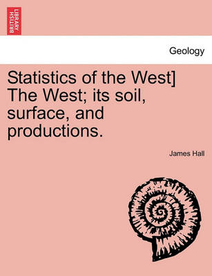 Book cover for Statistics of the West] the West; Its Soil, Surface, and Productions.