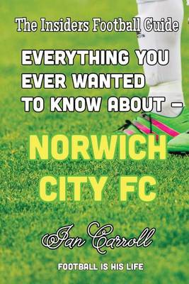 Book cover for Everything You Ever Wanted to Know About - Norwich City FC