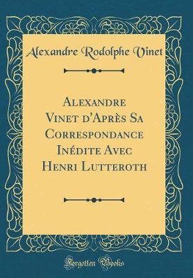 Book cover for Alexandre Vinet d'Apres Sa Correspondance Inedite Avec Henri Lutteroth (Classic Reprint)