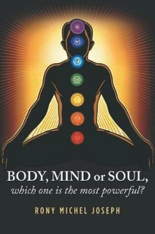 Cover of Body, Mind or Soul, Which One Is the Most Powerful?
