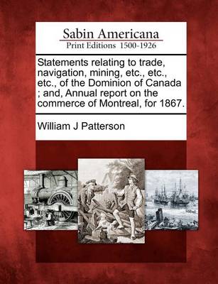 Book cover for Statements Relating to Trade, Navigation, Mining, Etc., Etc., Etc., of the Dominion of Canada; And, Annual Report on the Commerce of Montreal, for 1867.
