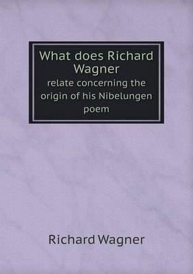 Book cover for What does Richard Wagner relate concerning the origin of his Nibelungen poem